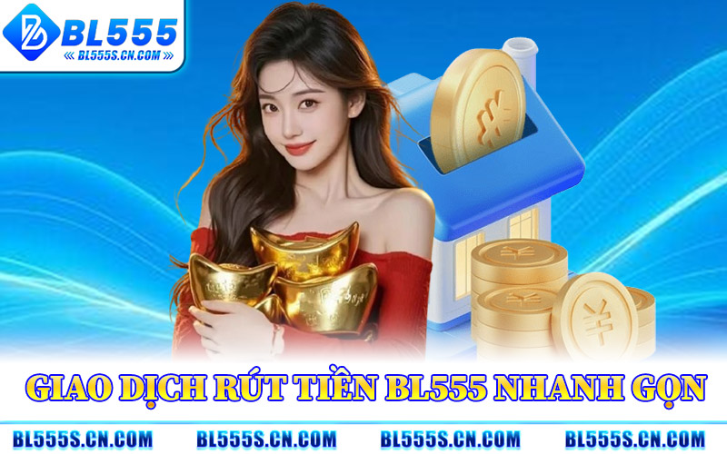 Rút Tiền BL555 – Quy Trình Rút Thưởng Chuẩn Xác Từng Bước