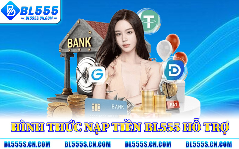 Nạp Tiền BL555 – Hỗ Trợ Nhiều Cổng Thanh Toán Tiện Dụng Nạp Tiền BL555 – Hỗ Trợ Nhiều Cổng Thanh Toán Tiện Dụng