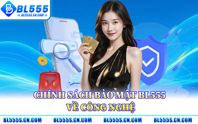 Chính Sách Bảo Mật BL555 – Tiêu Chuẩn Bảo Mật Hiện Đại Chính Sách Bảo Mật BL555 – Tiêu Chuẩn Bảo Mật Hiện Đại
