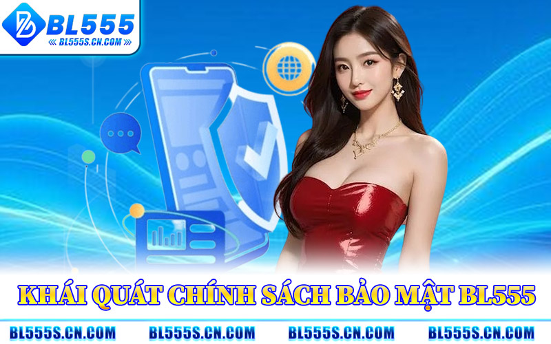 Chính Sách Bảo Mật BL555 – Tiêu Chuẩn Bảo Mật Hiện Đại Chính Sách Bảo Mật BL555 – Tiêu Chuẩn Bảo Mật Hiện Đại